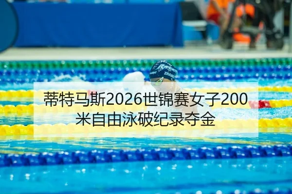 蒂特马斯2026世锦赛女子200米自由泳破纪录夺金