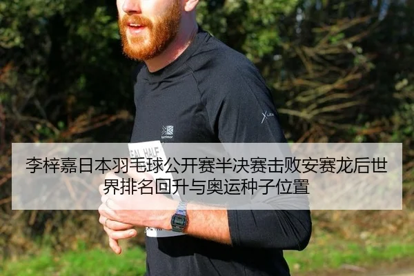 李梓嘉日本羽毛球公开赛半决赛击败安赛龙后世界排名回升与奥运种子位置