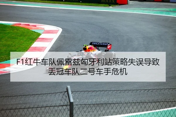 F1红牛车队佩雷兹匈牙利站策略失误导致丢冠车队二号车手危机